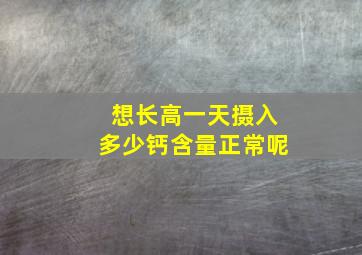 想长高一天摄入多少钙含量正常呢