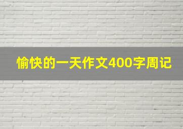 愉快的一天作文400字周记