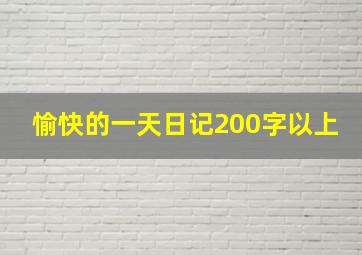 愉快的一天日记200字以上