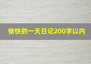 愉快的一天日记200字以内