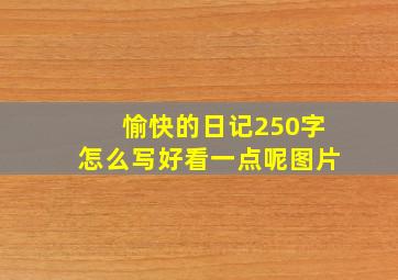 愉快的日记250字怎么写好看一点呢图片