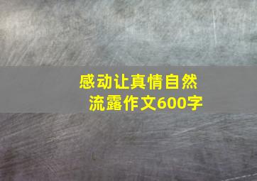 感动让真情自然流露作文600字