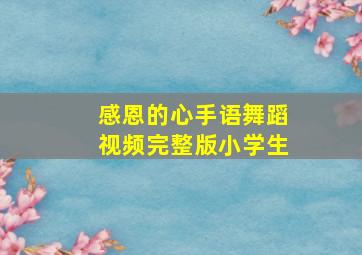 感恩的心手语舞蹈视频完整版小学生