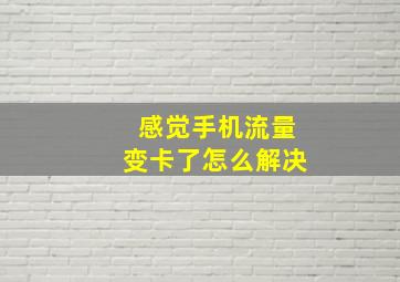 感觉手机流量变卡了怎么解决