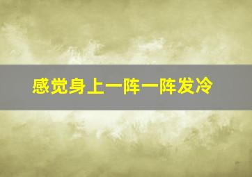 感觉身上一阵一阵发冷