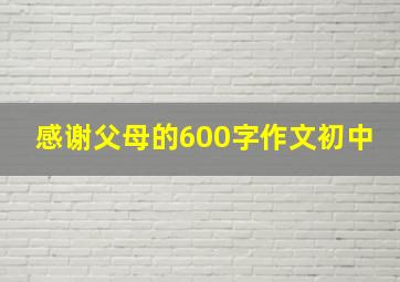 感谢父母的600字作文初中