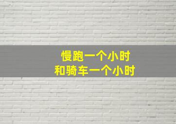 慢跑一个小时和骑车一个小时