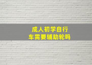 成人初学自行车需要辅助轮吗