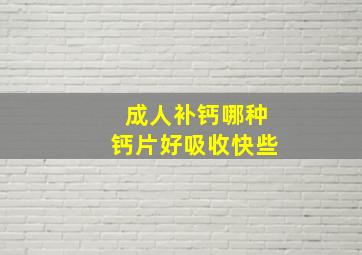 成人补钙哪种钙片好吸收快些