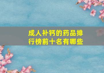 成人补钙的药品排行榜前十名有哪些