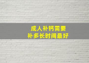 成人补钙需要补多长时间最好