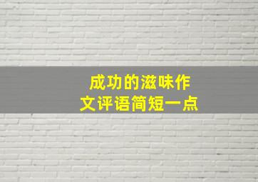 成功的滋味作文评语简短一点