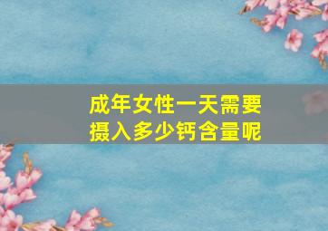 成年女性一天需要摄入多少钙含量呢