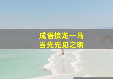 成语接龙一马当先先见之明