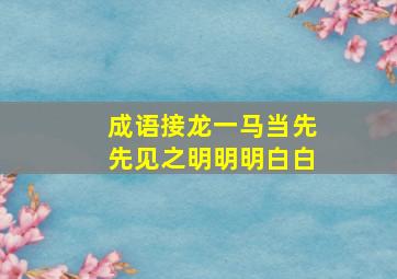 成语接龙一马当先先见之明明明白白