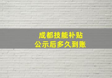 成都技能补贴公示后多久到账