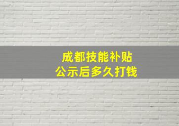 成都技能补贴公示后多久打钱