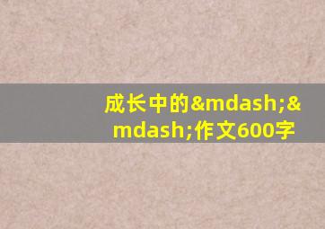 成长中的——作文600字