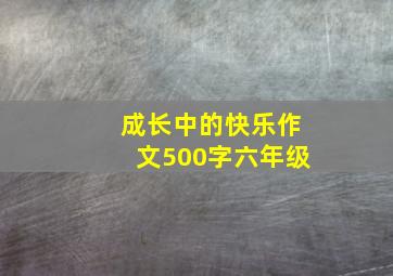 成长中的快乐作文500字六年级