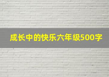 成长中的快乐六年级500字