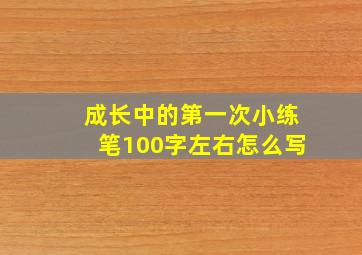 成长中的第一次小练笔100字左右怎么写