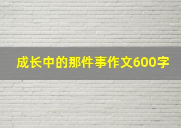 成长中的那件事作文600字