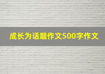 成长为话题作文500字作文