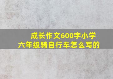 成长作文600字小学六年级骑自行车怎么写的