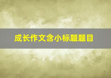 成长作文含小标题题目