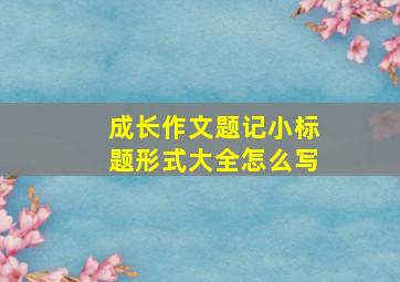 成长作文题记小标题形式大全怎么写