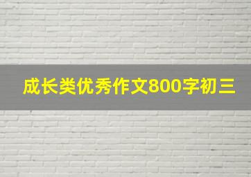 成长类优秀作文800字初三