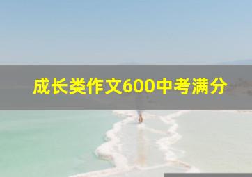 成长类作文600中考满分