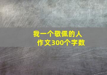 我一个敬佩的人作文300个字数