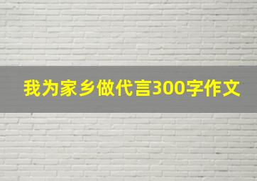 我为家乡做代言300字作文