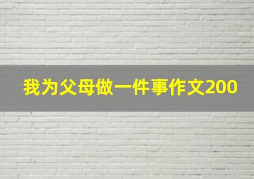 我为父母做一件事作文200