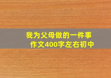 我为父母做的一件事作文400字左右初中