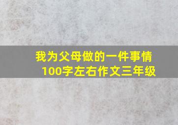 我为父母做的一件事情100字左右作文三年级