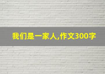 我们是一家人,作文300字