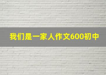 我们是一家人作文600初中