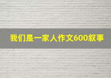 我们是一家人作文600叙事