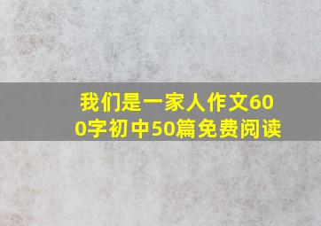 我们是一家人作文600字初中50篇免费阅读