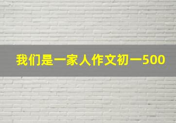 我们是一家人作文初一500