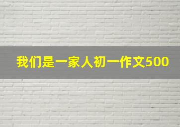 我们是一家人初一作文500