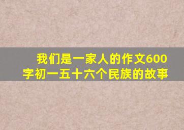 我们是一家人的作文600字初一五十六个民族的故事