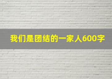 我们是团结的一家人600字