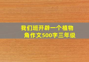 我们班开辟一个植物角作文500字三年级