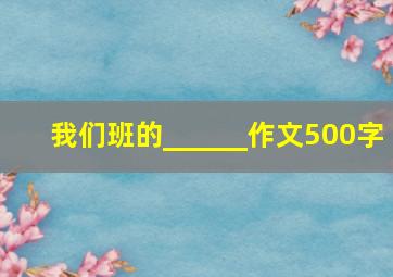 我们班的______作文500字