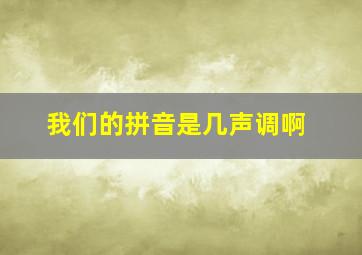 我们的拼音是几声调啊