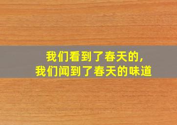 我们看到了春天的,我们闻到了春天的味道