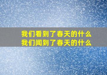 我们看到了春天的什么我们闻到了春天的什么